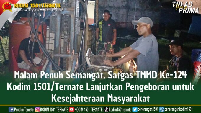 Malam Penuh Semangat, Satgas TMMD Ke-124 Kodim 1501/Ternate Lanjutkan Pengeboran Untuk Kesejahteraan Masyarakat