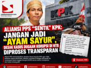 Aliansi PPS “Sentil” KPK: Jangan Jadi “Ayam Sayur”, Desak Kasus Dugaan Korupsi di NTB Diproses Transparan