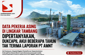 Data Pekerja Asing di Lingkar Tambang Dipertanyakan, Dukcapil Akui Beberapa Tahun Tak Terima Laporan PT AMNT